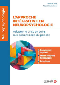 Title: L approche intégrative en neuropsychologie: Adapter la prise en soins aux besoins réels du patient, Author: Sébastien Serlet