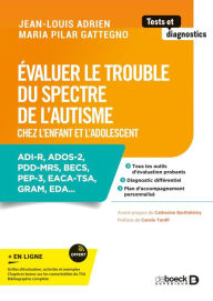 Title: Évaluer le trouble du spectre de l autisme chez l'enfant et l'adolescent: ADI-R ADOS-2 PDD-MRS BECS PEP-3 EACA-TSA GRAM EDA..., Author: Jean-Louis Adrien