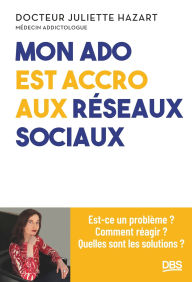 Title: Mon ado est accro aux réseaux sociaux: Est-ce un problème ? Comment réagir ? Quelles sont les solutions ?, Author: Juliette Hazart