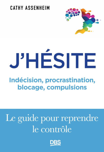 J'hésite...: Indécision procrastination blocage compulsions... Le guide pour reprendre le contrôle