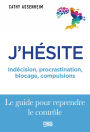 J'hésite...: Indécision procrastination blocage compulsions... Le guide pour reprendre le contrôle