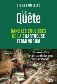 Title: La quête - Dans les coulisses de la Chartreuse Terminorum: Découvrez l un des ultratrails les plus durs au monde, Author: Simon Lancelevé