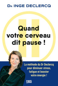 Title: Quand votre cerveau dit pause !: La méthode du Dr Declercq pour diminuer stress fatigue et booster votre énergie !, Author: Inge Declercq