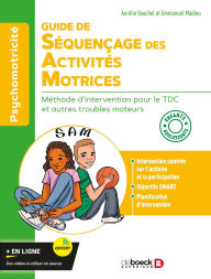 Title: Guide de séquençage des activités motrices: Méthode d intervention pour le TDC et autres troubles moteurs - Enfants et adolescents, Author: Aurélie Vauchel