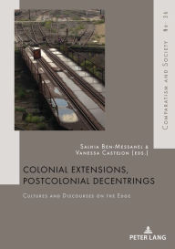 Title: Colonial Extensions, Postcolonial Decentrings: Cultures and Discourses on the Edge, Author: Salhia Ben-Messahel