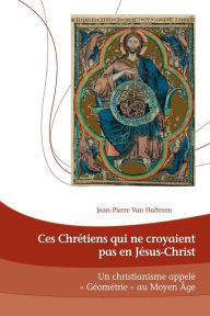 Title: Ces Chretiens qui ne croyaient pas en Jesus-Christ: Un Christianisme appele 