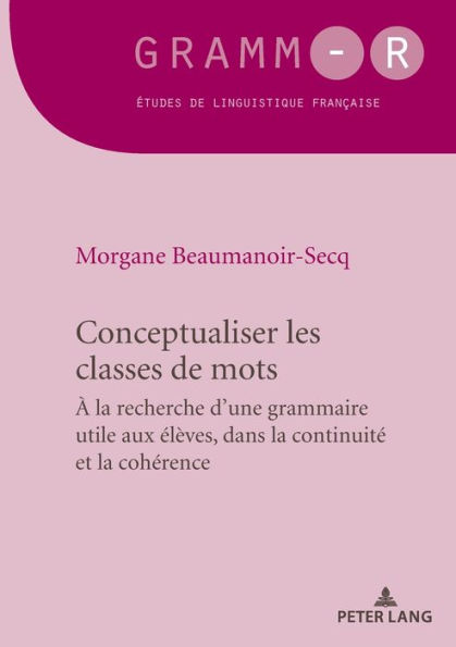 Conceptualiser les classes de mots: Pour une grammaire utile aux l ves, dans la continuit et la coh rence