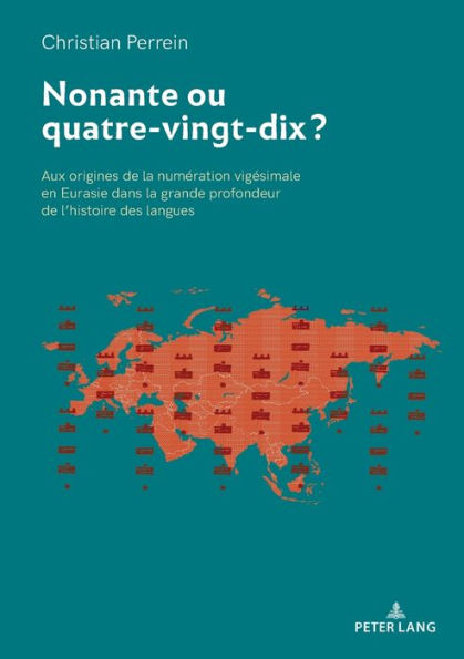 Nonante ou quatre-vingt-dix ?: Aux origines de la numeration vigesimale en Eurasie dans la grande profondeur de l'histoire des langues