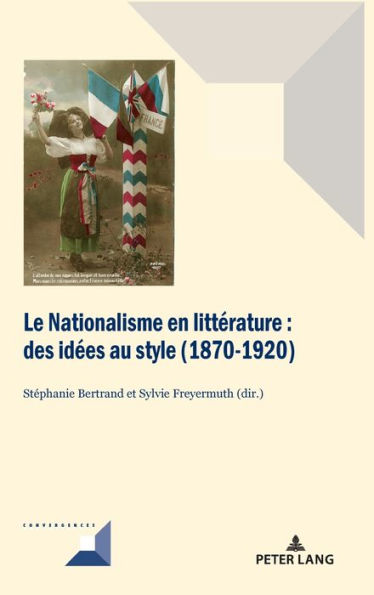 Le Nationalisme en litt rature: Des id es au style (1870-1920)