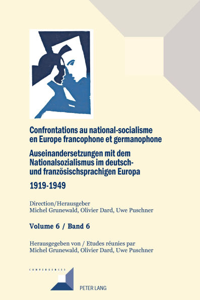 Confrontations au national-socialisme dans l'Europe francophone et germanophone (1919-1949)/ Auseinandersetzungen mit dem Nationalsozialismus im deutsch- und franzoesischsprachigen Europa (1919-1949): Volume 6: Universitaires, Ecrivains, Publicistes/Band