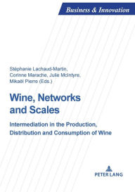 Title: Wine, Networks and Scales: Intermediation in the production, distribution and consumption of wine, Author: St phanie Lachaud-Martin