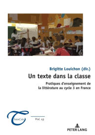 Title: Un texte dans la classe: Pratiques d'enseignement de la litterature au cycle 3 en France, Author: Brigitte Louichon