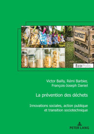 Title: La pr vention des d chets: Innovations sociales, action publique et transition sociotechnique, Author: Victor Bailly