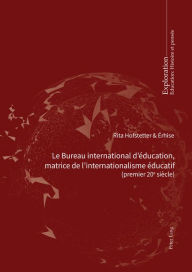 Title: Le Bureau international d' ducation, matrice de l'internationalisme ducatif 978-2-8076-1919-7: (Premier 20e si cle) Pour une charte des aspirations mondiales en mati re ducative, Author: Rita Hofstetter