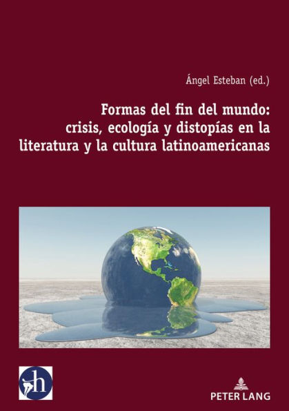 Formas del Fin del Mundo: Crisis, Ecologï¿½a Y Distopï¿½as En La Literatura Y La Cultura Latinoamericanas