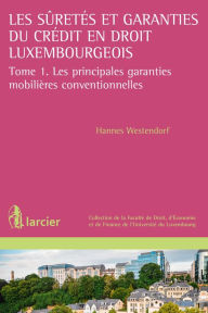 Title: Les suretés et garanties du crédit en droit luxembourgeois: Tome 1. Les principales garanties mobilières conventionnelles, Author: Hannes Westendorf