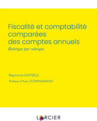 Title: Fiscalité et comptabilité comparées des comptes annuels: Rubrique par rubrique, Author: Raymond Ghysels