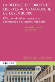 Title: La défense des droits et libertés au Grand-Duché de Luxembourg: Rôle, contribution respective et concertation des organes impliqués, Author: Jörg Gerkrath