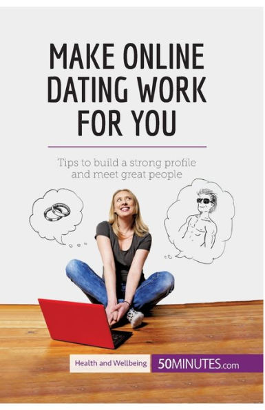 Make Online Dating Work for You: Tips to build a strong profile and meet great people