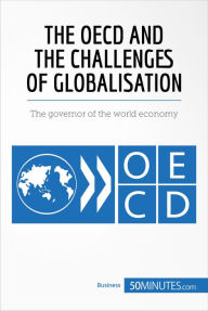 Title: The OECD and the Challenges of Globalisation: The governor of the world economy, Author: 50MINUTES.COM