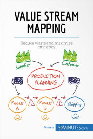 Title: Value Stream Mapping: Reduce waste and maximise efficiency, Author: 50minutes
