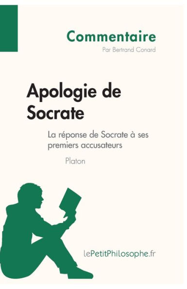 Apologie de Socrate Platon - la réponse à ses premiers accusateurs (Commentaire): Comprendre philosophie avec lePetitPhilosophe.fr