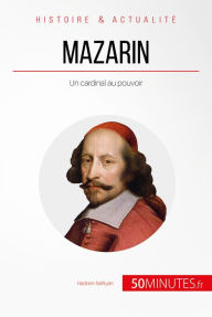 Title: Mazarin: Un cardinal au pouvoir, Author: Hadrien Nafilyan