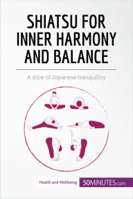 Title: Shiatsu for Inner Harmony and Balance: A slice of Japanese tranquillity, Author: 50Minutes