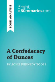 Title: A Confederacy of Dunces by John Kennedy Toole (Book Analysis): Detailed Summary, Analysis and Reading Guide, Author: Bright Summaries