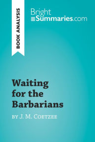 Title: Waiting for the Barbarians by J. M. Coetzee (Book Analysis): Detailed Summary, Analysis and Reading Guide, Author: Bright Summaries