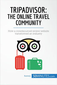 Title: TripAdvisor: The Online Travel Community: How a crowdsourced review website transformed an industry, Author: 50MINUTES.COM