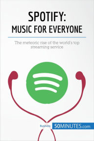 Title: Spotify, Music for Everyone: The meteoric rise of the world's top streaming service, Author: 50MINUTES.COM