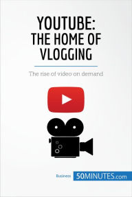 Title: YouTube, The Home of Vlogging: The rise of video on demand, Author: 50MINUTES.COM