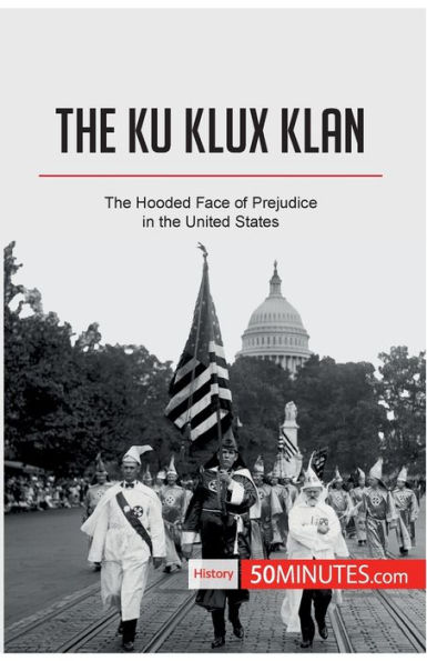 the Ku Klux Klan: Hooded Face of Prejudice United States