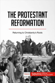 Title: The Protestant Reformation: Returning to Christianity's Roots, Author: 50minutes