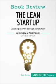 Title: Book Review: The Lean Startup by Eric Ries: Creating growth through innovation, Author: 50MINUTES.COM