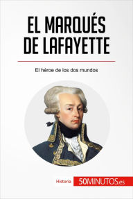 Title: El marqués de Lafayette: El héroe de los dos mundos, Author: 50Minutos