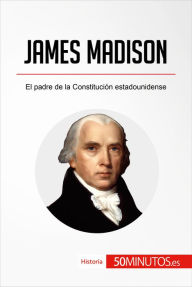 Title: James Madison: El padre de la Constitución estadounidense, Author: 50Minutos