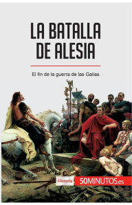 Title: La batalla de Alesia: El fin de la guerra de las Galias, Author: 50minutos