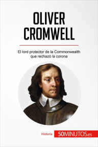 Title: Oliver Cromwell: El lord protector de la Commonwealth que rechazó la corona, Author: Jonathan Bloch