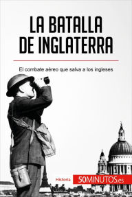 Title: La batalla de Inglaterra: El combate aéreo que salva a los ingleses, Author: 50Minutos