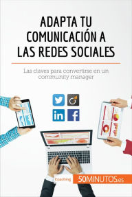 Title: Adapta tu comunicación a las redes sociales: Las claves para convertirse en un community manager, Author: 50Minutos