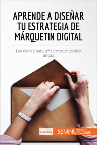 Title: Aprende a diseñar tu estrategia de márquetin digital: Las claves para una comunicación eficaz, Author: 50Minutos