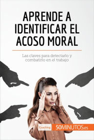 Title: Aprende a identificar el acoso moral: Las claves para detectarlo y combatirlo en el trabajo, Author: 50Minutos