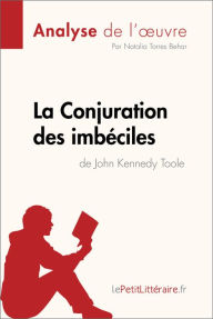 Title: La Conjuration des imbéciles de John Kennedy Toole (Analyse de l'oeuvre): Analyse complète et résumé détaillé de l'oeuvre, Author: lePetitLitteraire