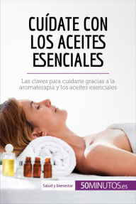Title: Cuídate con los aceites esenciales: Las claves para cuidarte gracias a la aromaterapia y los aceites esenciales, Author: 50Minutos