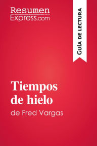 Title: Tiempos de hielo de Fred Vargas (Guía de lectura): Resumen y análisis completo, Author: ResumenExpress