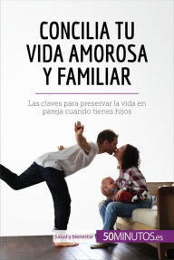 Title: Concilia tu vida amorosa y familiar: Las claves para preservar la vida en pareja cuando tienes hijos, Author: Montserrat Español