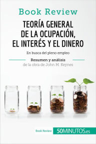 Title: Teoría general de la ocupación, el interés y el dinero de John M. Keynes (Book Review): En busca del pleno empleo, Author: 50Minutos