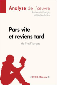 Title: Pars vite et reviens tard de Fred Vargas (Analyse de l'oeuvre): Analyse complète et résumé détaillé de l'oeuvre, Author: lePetitLitteraire